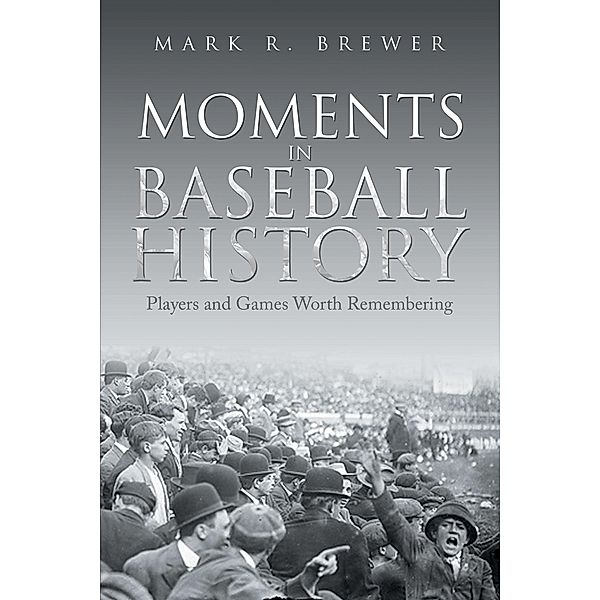 Moments in Baseball History, Mark R. Brewer