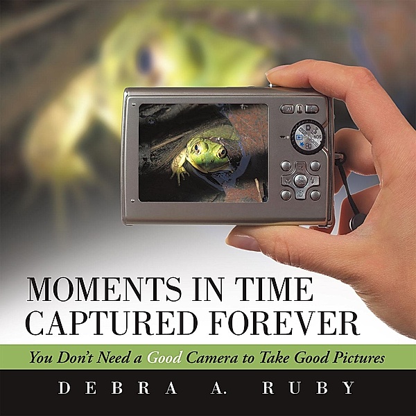 Moments in Time Captured Forever, Debra A. Ruby