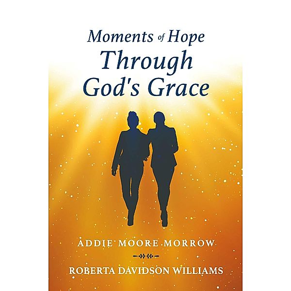 Moments of Hope Through God's Grace, Addie Moore Morrow, Roberta Davidson Williams