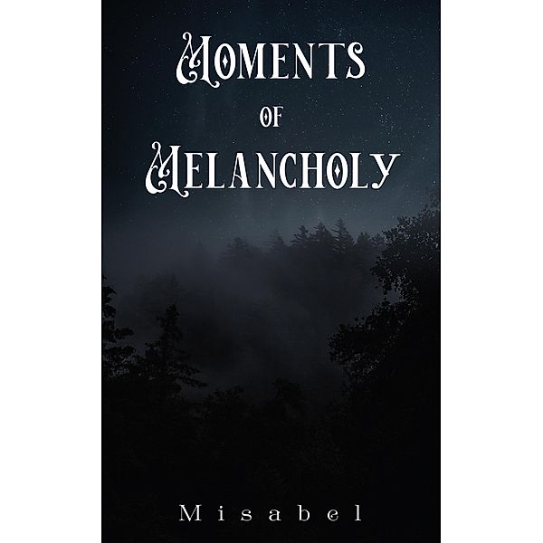 Moments of Melancholy / Austin Macauley Publishers Ltd, Misabel