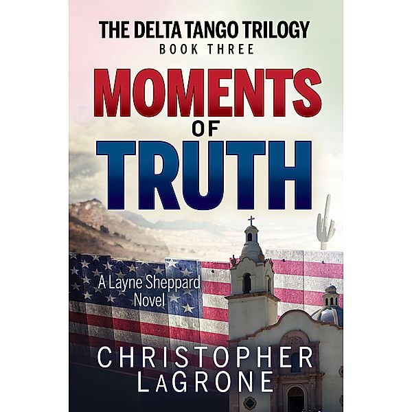 Moments of Truth / The Delta Tango Trilogy, Christopher LaGrone