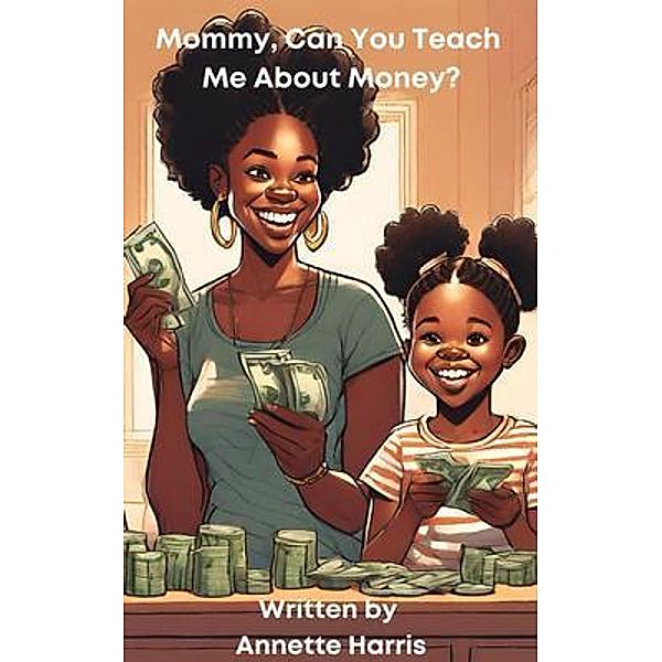 Mommy, Can You Teach Me About Money? / Mommy, Can You Teach Me? Bd.1, Annette Harris