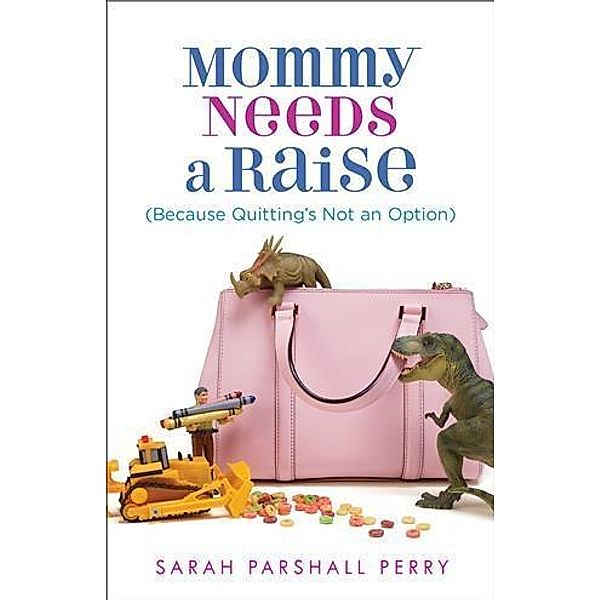 Mommy Needs a Raise (Because Quitting's Not an Option), Sarah Parshall Perry