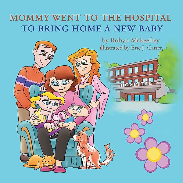 Mommy Went to the Hospital to Bring Home a New Baby, Robyn Mckeefrey