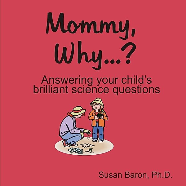 Mommy Why... : Answering Your Child's Brilliant Science Questions, Susan Baron Ph. D.
