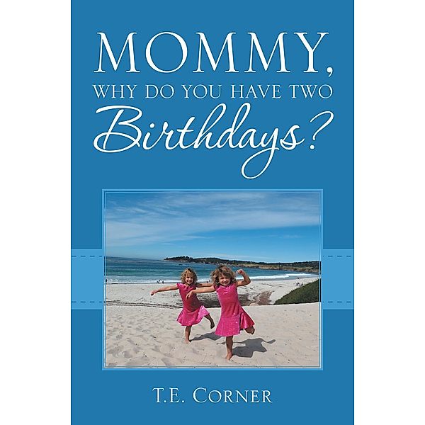 Mommy, Why Do You Have Two Birthdays?, T. E. Corner