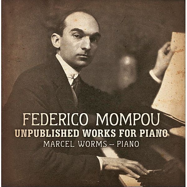 Mompou: Unpublished Works For Piano, Marcel Worms