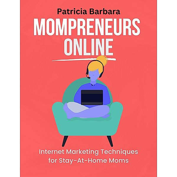 Mompreneurs Online Internet Marketing Techniques for Stay-At-Home Moms, Patricia Barbara