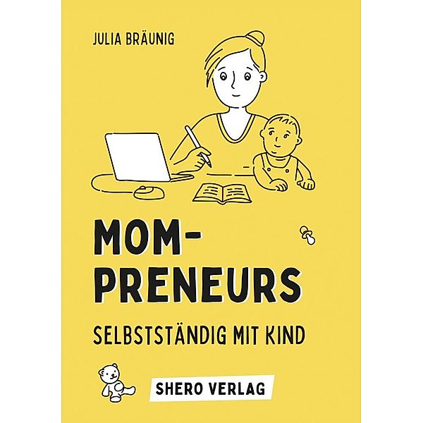 Mompreneurs: Selbstständig mit Kind, Julia Bräunig