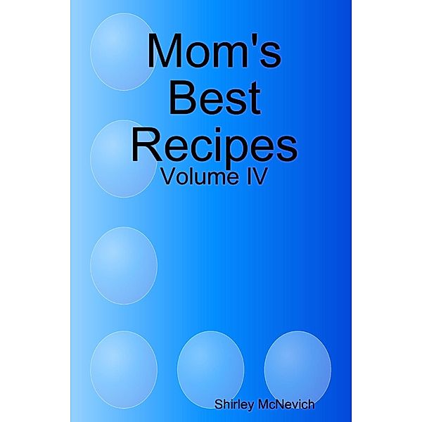 Mom's Best Recipes : Volume 4, Shirley McNevich