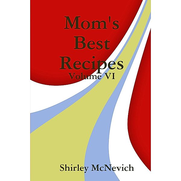 Mom's Best Recipes : Volume Vi, Shirley McNevich