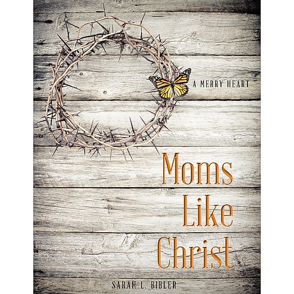 Moms Like Christ, Sarah L. Bibler