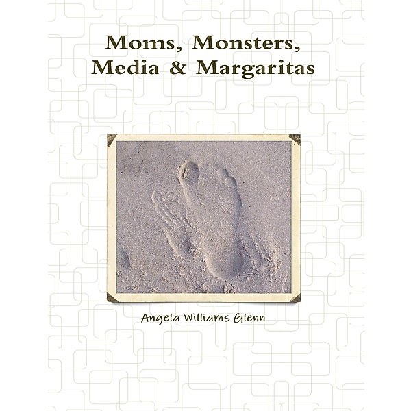 Moms, Monsters, Media & Margaritas, Angela Williams Glenn