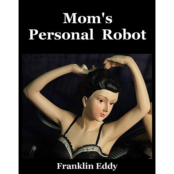 Mom's Personal Robot, Franklin Eddy