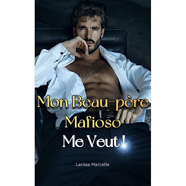 Mon Beau-Père Mafieux me Veut ! Livre 1 / Mon Beau-Père Mafieux me Veut !, Larissa Marcelle