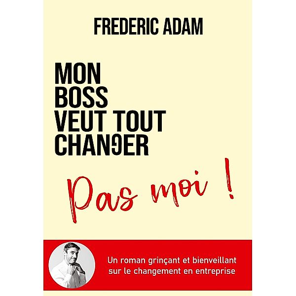 Mon boss veut tout changer, pas moi, Frédéric Adam