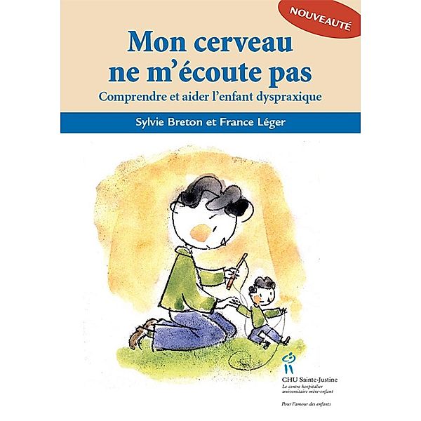 Mon cerveau ne m'ecoute pas / Editions du CHU Sainte-Justine, Sylvie Breton