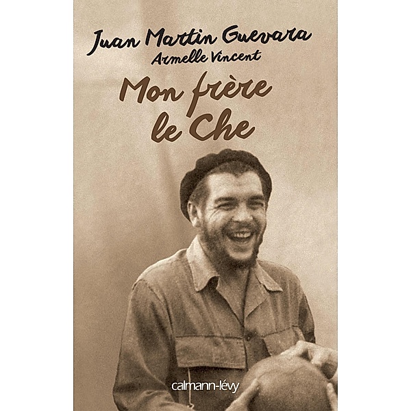 Mon frère, le Che / Biographies, Autobiographies, Armelle Vincent, Juan Martin Guevara