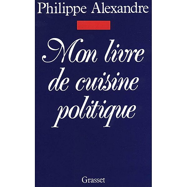 Mon livre de cuisine politique / Littérature, Philippe Alexandre