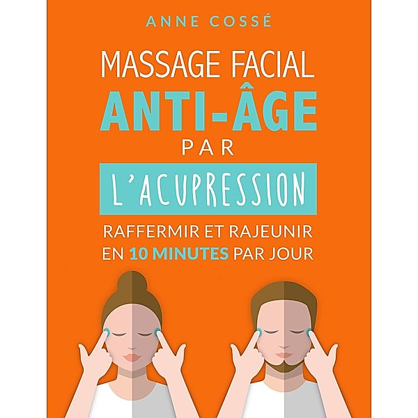 Mon Massage Facial Anti-Age avec l'Acupression, Anne Cossé