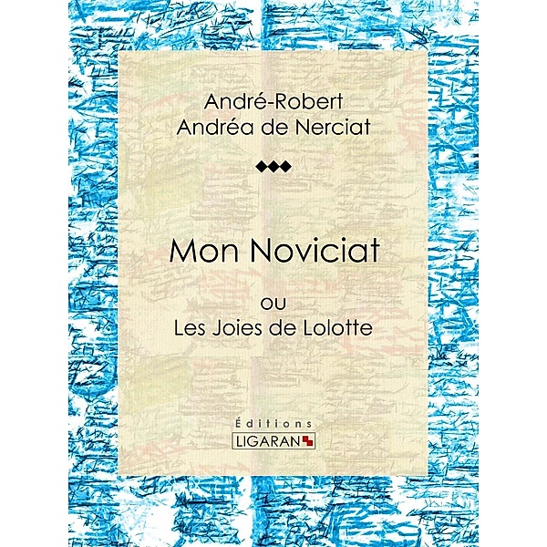 Mon Noviciat, André-Robert Andréa de Nerciat, Guillaume Apollinaire, Ligaran