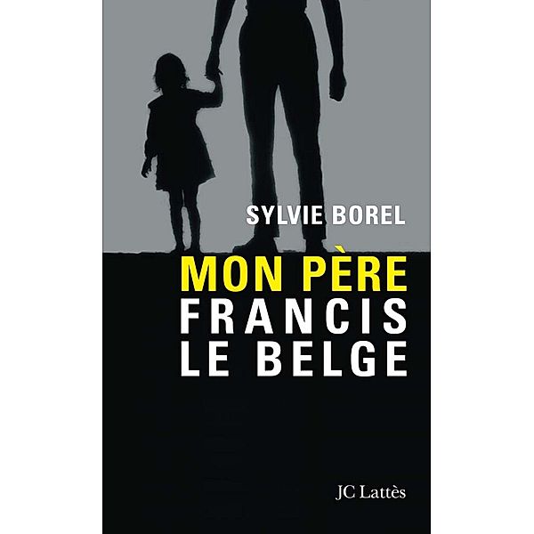 Mon père Francis le Belge / Essais et documents, Sylvie Borel