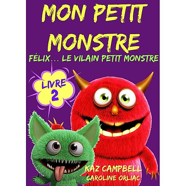Mon petit monstre - Livre 2 - Felix... le vilain petit monstre, Kaz Campbell