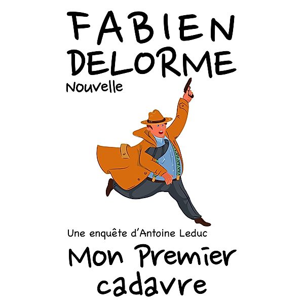 Mon Premier cadavre (Les enquêtes d'Antoine Leduc) / Les enquêtes d'Antoine Leduc, Fabien Delorme