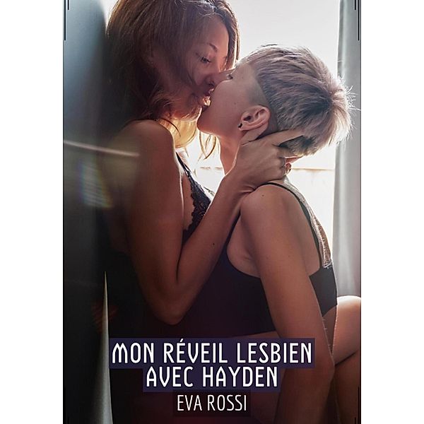 Mon réveil Lesbien avec Hayden / Collection de Nouvelles Érotiques Sexy et d'Histoires de Sexe Torride pour Adultes et Couples Libertins Bd.311, Eva Rossi