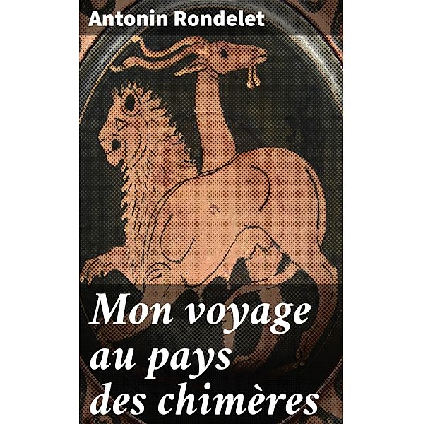 Mon voyage au pays des chimères, Antonin Rondelet