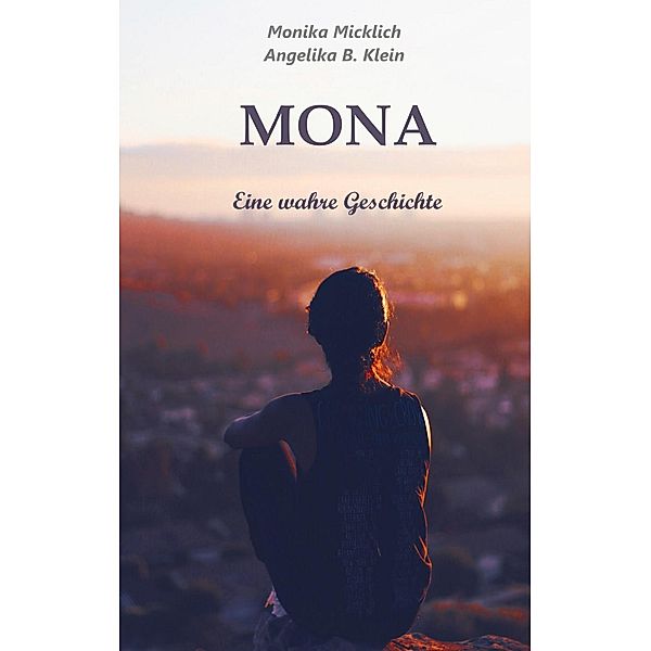 Mona - Eine wahre Geschichte, Monika Micklich, Angelika B. Klein