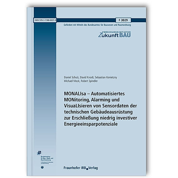 MONALIsa - Automatisiertes MONitoring, Alarming und VisuaLIsieren von Sensordaten der technischen Gebäudeausrüstung zur Erschliessung niedrig investiver Energieeinsparpotenziale. Abschlussbericht, Daniel Schulz, David Knodt, Sebastian Konietzny, Michael Mock, Robert Spindler