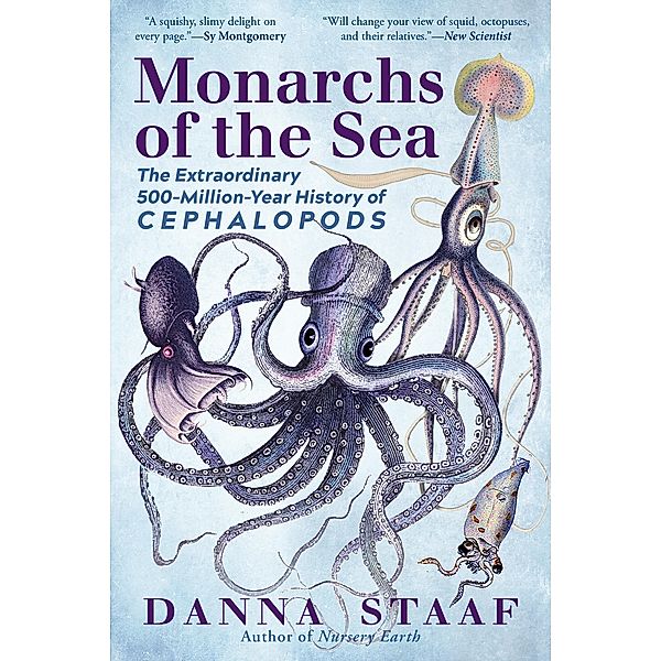 Monarchs of the Sea: The Extraordinary 500-Million-Year History of Cephalopods, Danna Staaf