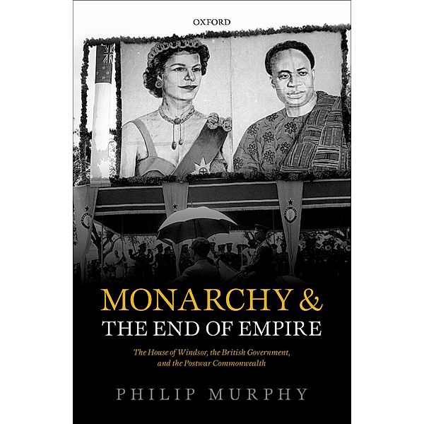 Monarchy and the End of Empire, Philip Murphy