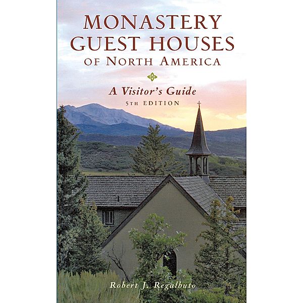 Monastery Guest Houses of North America: A Visitor's Guide (Fifth Edition), Robert J. Regalbuto