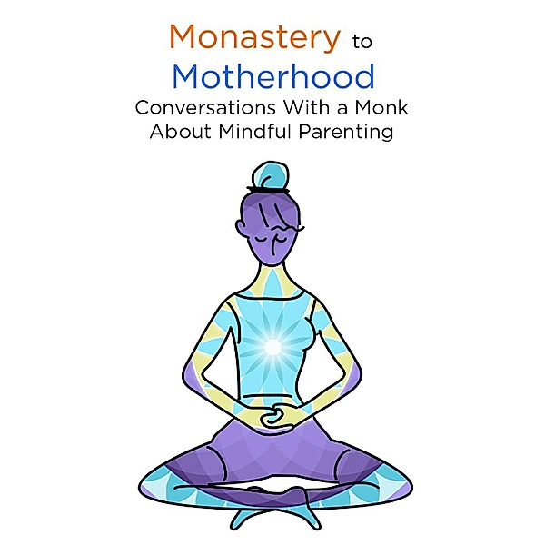 Monastery to Motherhood: Conversation With a Monk About Mindful Parenting (Mindful Living, #1) / Mindful Living, Skylar Phoenix