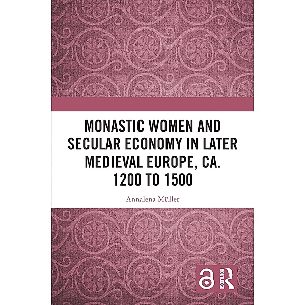 Monastic Women and Secular Economy in Later Medieval Europe, ca. 1200 to 1500, Annalena Müller