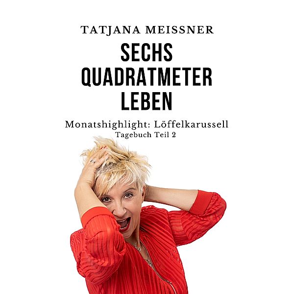 Monatshighlight: Löffelkarussell / Sechs Quadratmeter Leben Bd.2, Tatjana Meissner
