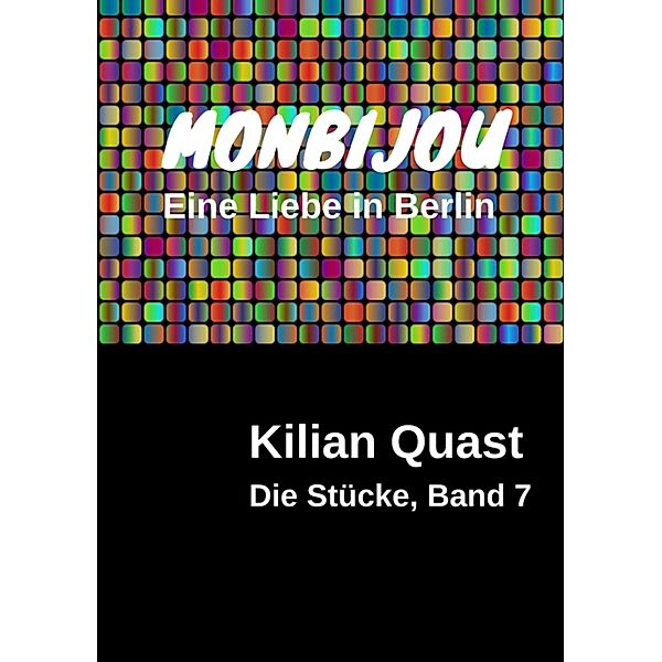 MONBIJOU - Eine Liebe in Berlin - Die Stücke, Band 7, Kilian Quast