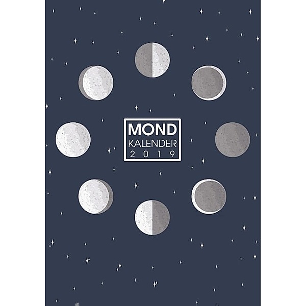 Mond Kalender 2019 - Ein Mondkalender, Wochenplaner und Terminplaner mit Mondphasen und Sternzeichen, Alex Kühn