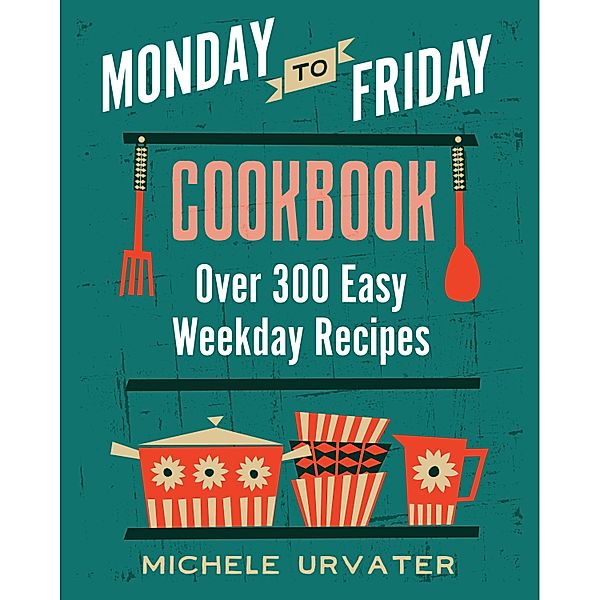 Monday-to-Friday Cookbook, Michele Urvater