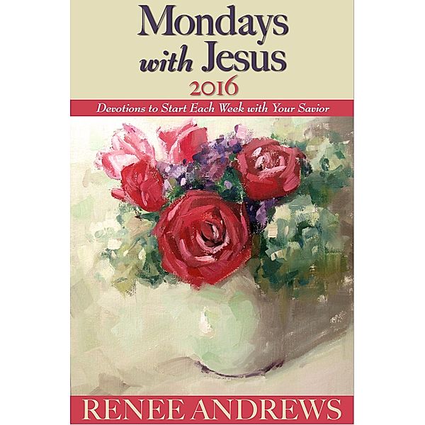 Mondays with Jesus 2016: Devotions to Begin Each Week of the Year, Renee Andrews