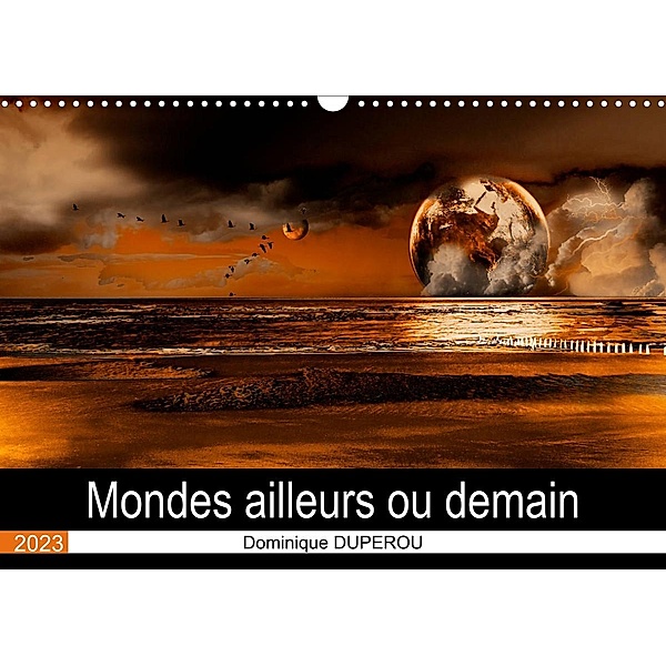 Mondes ailleurs ou demain (Calendrier mural 2023 DIN A3 horizontal), Dominique DUPEROU