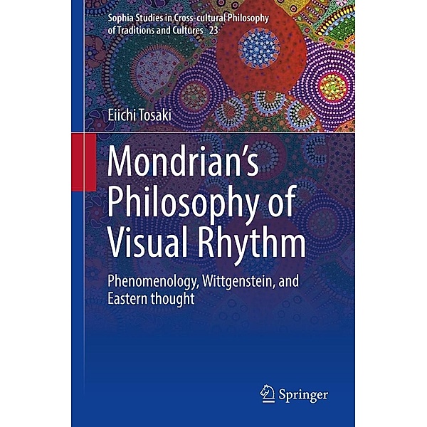 Mondrian's Philosophy of Visual Rhythm / Sophia Studies in Cross-cultural Philosophy of Traditions and Cultures Bd.23, Eiichi Tosaki