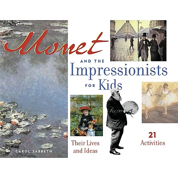 Monet and the Impressionists for Kids / Chicago Review Press, Carol Sabbeth