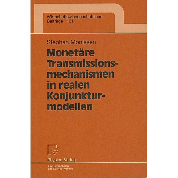 Monetäre Transmissionsmechanismen in realen Konjunkturmodellen / Wirtschaftswissenschaftliche Beiträge Bd.161, Stephan Monissen