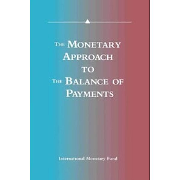 Monetary Approach to the Balance of Payments: A Collection of Research Papers by Members of the Staff of the International Monetary Fund, International Monetary Fund