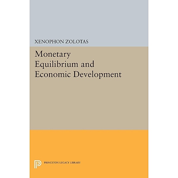 Monetary Equilibrium and Economic Development / Princeton Legacy Library Bd.1967, Xenophon Euthymiou Zolotas