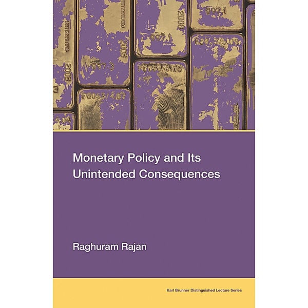 Monetary Policy and Its Unintended Consequences / Karl Brunner Distinguished Lecture Series, Raghuram Rajan