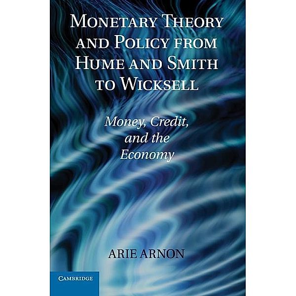 Monetary Theory and Policy from Hume and Smith to Wicksell / Historical Perspectives on Modern Economics, Arie Arnon